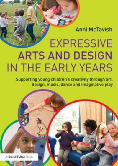 Cover for McTavish, Anni (Early Years and Creative Arts Consultant, UK) · Expressive Arts and Design in the Early Years: Supporting Young Children’s Creativity through Art, Design, Music, Dance and Imaginative Play (Hardcover Book) (2025)