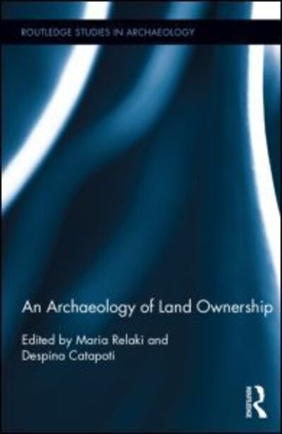 An Archaeology of Land Ownership - Routledge Studies in Archaeology - Maria Relaki - Bücher - Taylor & Francis Ltd - 9780415886185 - 25. Juni 2013