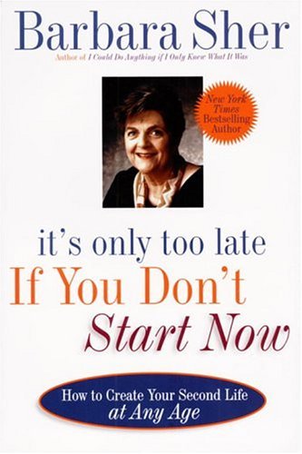 Cover for Barbara Sher · It's Only Too Late If You Don't Start Now: HOW TO CREATE YOUR SECOND LIFE AT ANY AGE (Paperback Book) [New edition] (1999)