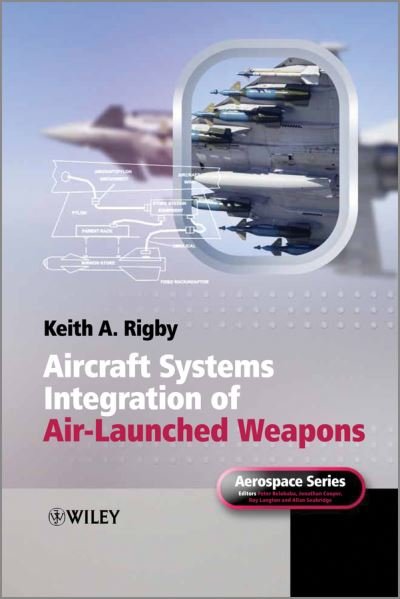 Cover for Rigby, Keith A. (BAE Systems Military Air Solutions) · Aircraft Systems Integration of Air-Launched Weapons - Aerospace Series (Innbunden bok) (2013)