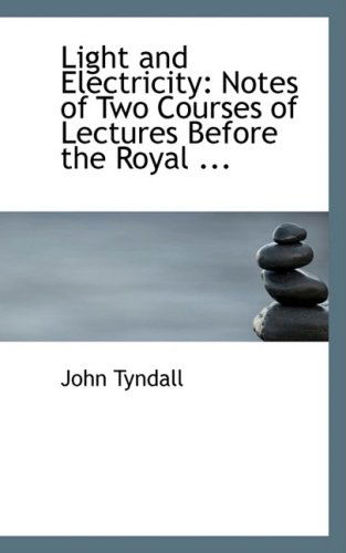 Cover for John Tyndall · Light and Electricity: Notes of Two Courses of Lectures Before the Royal ... (Hardcover Book) (2008)