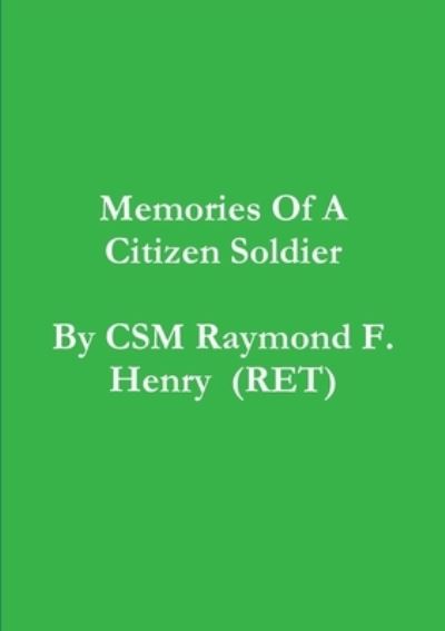 Memories of a citizen Soldier - Raymond Henry - Books - Lulu Press, Inc. - 9780557568185 - September 25, 2010