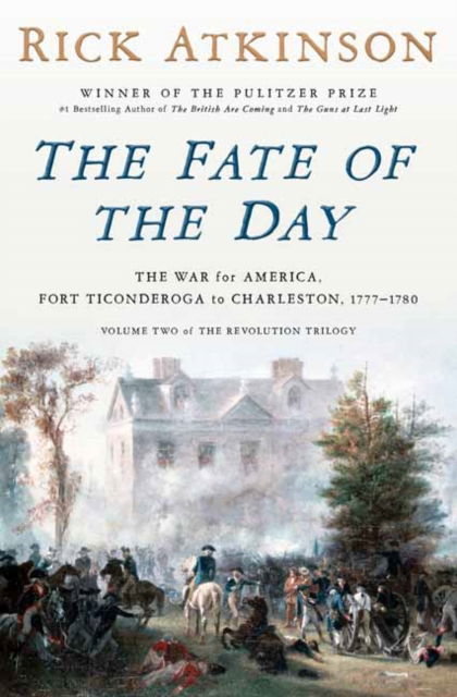 Cover for Rick Atkinson · The Fate of the Day: The War for America, Fort Ticonderoga to Charleston, 1777-1780 (Hardcover Book) (2025)