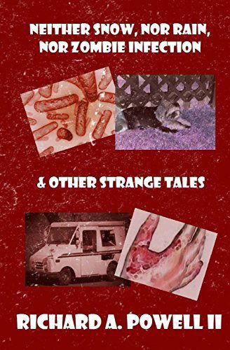 Cover for Richard A. Powell II · Neither Snow, nor Rain, nor Zombie Infection: &amp; Other Strange Tales (Paperback Book) (2012)