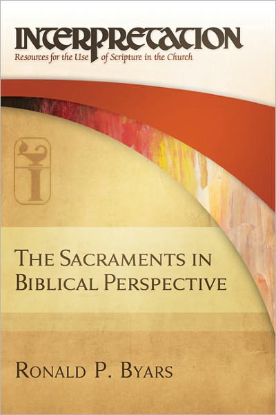 Cover for Ronald P. Byars · The Sacraments in Biblical Perspective: Interpretation: Resources for the Use of Scripture in the Church (Inbunden Bok) (2011)