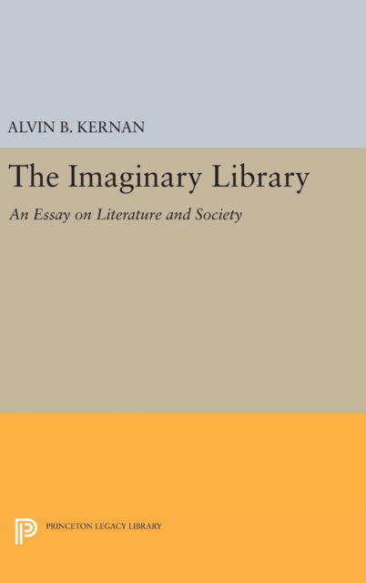 The Imaginary Library: An Essay on Literature and Society - Princeton Legacy Library - Alvin B. Kernan - Books - Princeton University Press - 9780691642185 - April 19, 2016