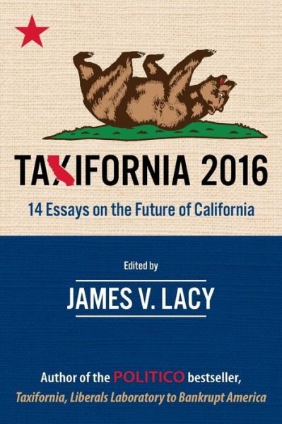 James V Lacy · Taxifornia 2016: 14 Essays on the Future of California (Pocketbok) (2015)