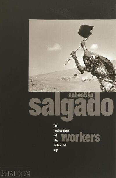 Workers: An Archaeology of the Industrial Age - Sebastiao Salgado - Books - Phaidon Press Ltd - 9780714837185 - August 28, 1997