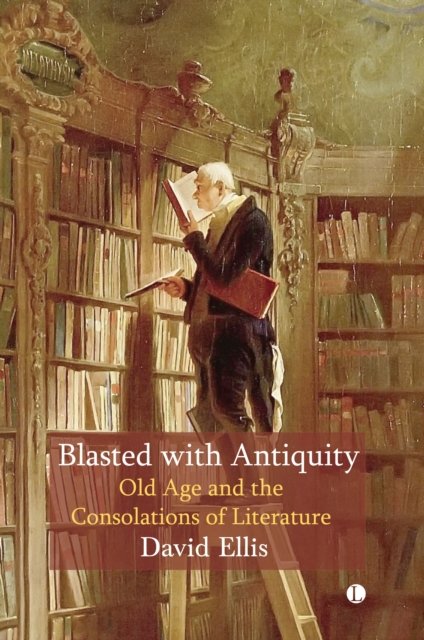 Cover for David Ellis · Blasted with Antiquity: Old Age and the Consolations of Literature (Pocketbok) (2023)