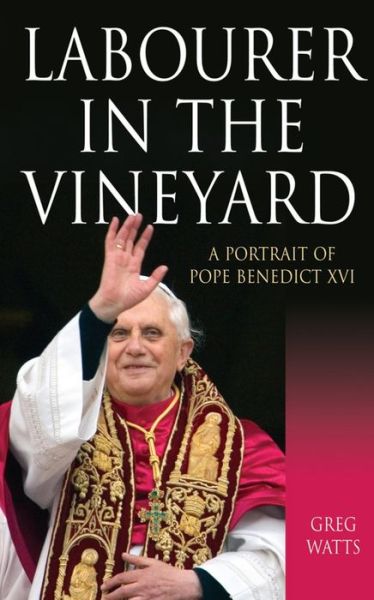 Cover for Greg Watts · Labourer in the Vineyard: A Portrait of Pope Benedict XVI (Paperback Book) [New edition] (2005)