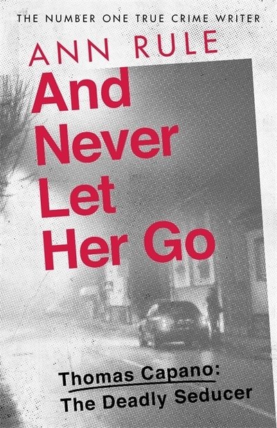 And Never Let Her Go: Thomas Capano:  The Deadly Seducer - Ann Rule - Libros - Little, Brown Book Group - 9780751579185 - 5 de septiembre de 2019