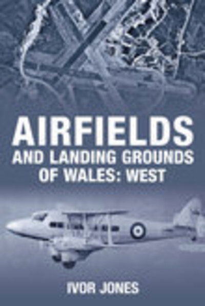 Cover for Ivor Jones · Airfields and Landing Grounds of Wales: West (Paperback Book) [UK edition] (2007)