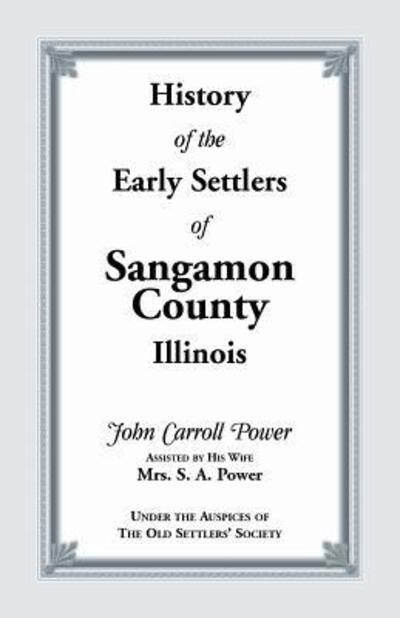History of the early settlers of Sangamon County, Illinois - John Carroll Power - Books - Heritage Books - 9780788410185 - December 21, 2018
