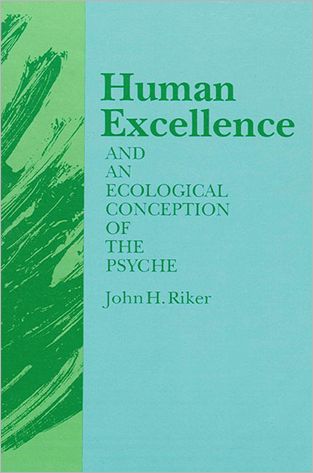 Cover for John H. Riker · Human excellence and an ecological conception of the psyche (Book) (1991)