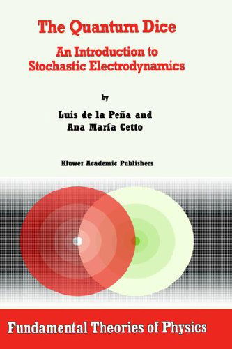 Luis De La Pena · The Quantum Dice: An Introduction to Stochastic Electrodynamics - Fundamental Theories of Physics (Hardcover Book) [1996 edition] (1995)