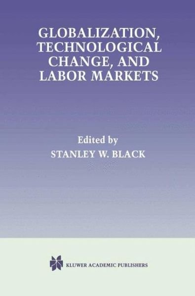 Globalization, Technological Change, and Labor Markets - Stanley Black - Kirjat - Springer - 9780792383185 - lauantai 31. lokakuuta 1998