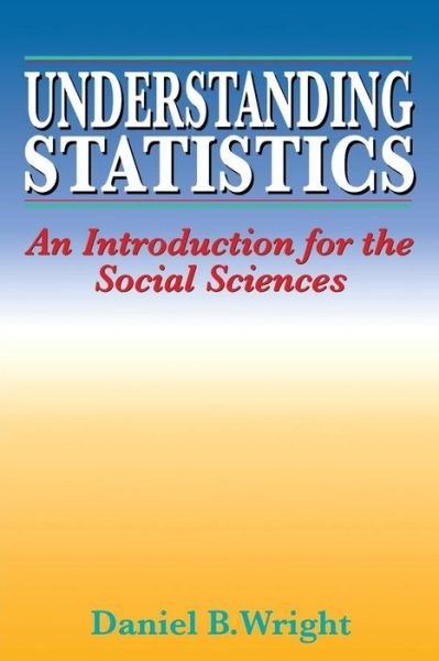 Understanding Statistics: An Introduction for the Social Sciences - Daniel B. Wright - Books - Sage Publications Ltd - 9780803979185 - November 13, 1996