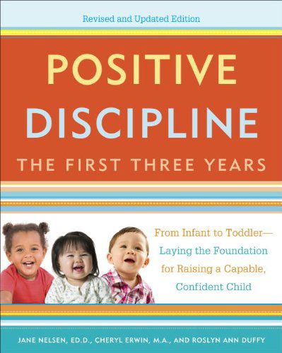 Cover for Jane Nelsen · Positive Discipline: The First Three Years, Revised and Updated Edition: From Infant to Toddler--Laying the Foundation for Raising a Capable, Confident - Positive Discipline (Paperback Book) [Revised and Updated edition] (2015)