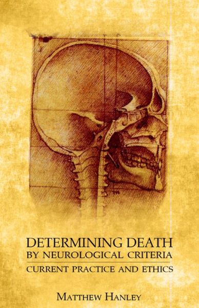 Determining Death by Neurological Criteria: Current Practice and Ethics - Matthew Hanley - Books - The Catholic University of America Press - 9780813233185 - June 30, 2020