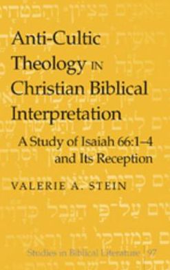 Cover for Valerie A. Stein · Anti-cultic Theology in Christian Biblical Interpretation: A Study of Isaiah 66:1-4 and Its Reception - Studies in Biblical Literature (Hardcover Book) (2006)