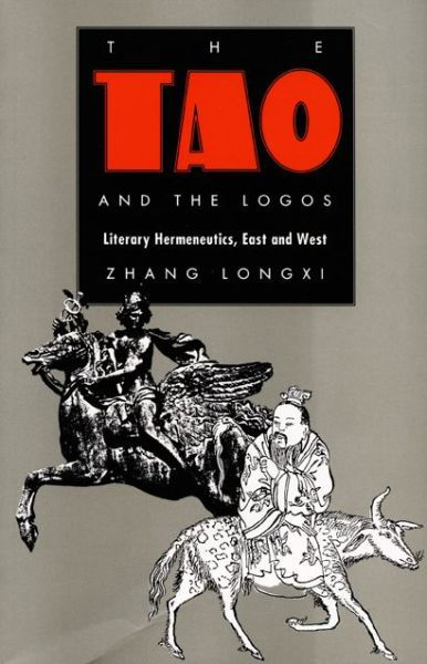The Tao and the Logos: Literary Hermeneutics, East and West - Post-Contemporary Interventions - Longxi Zhang - Livros - Duke University Press - 9780822312185 - 17 de abril de 1992