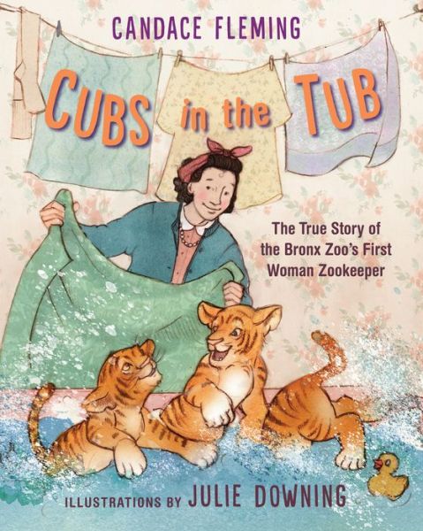 Cover for Candace Fleming · Cubs in the Tub: The True Story of the Bronx Zoo's First Woman Zookeeper (Hardcover Book) (2020)