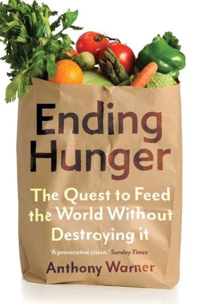 Cover for Anthony Warner · Ending Hunger: The quest to feed the world without destroying it (Paperback Book) (2022)