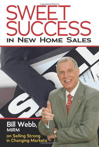 Cover for Bill Webb · Sweet Success In New Home Sales: Selling Strong In Changing Markets (Paperback Book) (2006)