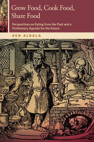 Cover for Ken Albala · Grow Food, Cook Food, Share Food: Perspectives on Eating from the Past and a Preliminary Agenda for the Future - Horning Visiting Scholars Publication (Pocketbok) (2013)