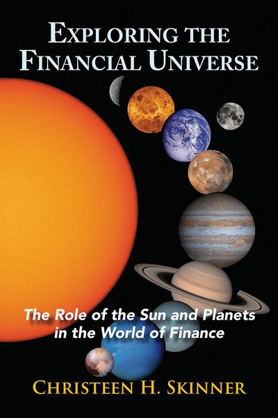 Cover for Skinner, Christeen H. (Christeen H. Skinner) · Exploring the Financial Universe: The Role of the Sun and Planets in the World of Finance (Paperback Book) (2016)