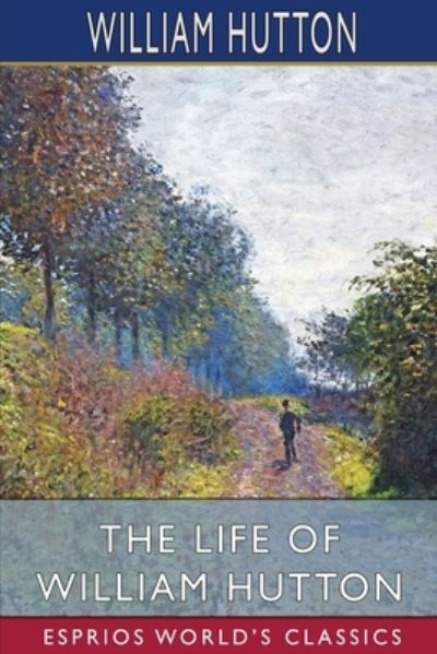 The Life of William Hutton (Esprios Classics) - William Hutton - Books - Blurb - 9781006890185 - August 23, 2024