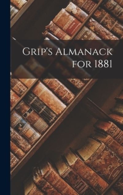 Cover for Anonymous · Grip's Almanack for 1881 [microform] (Hardcover Book) (2021)