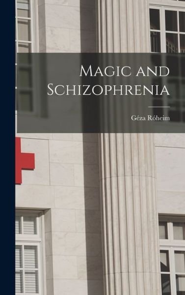 Cover for Geza 1891-1953 Roheim · Magic and Schizophrenia (Innbunden bok) (2021)