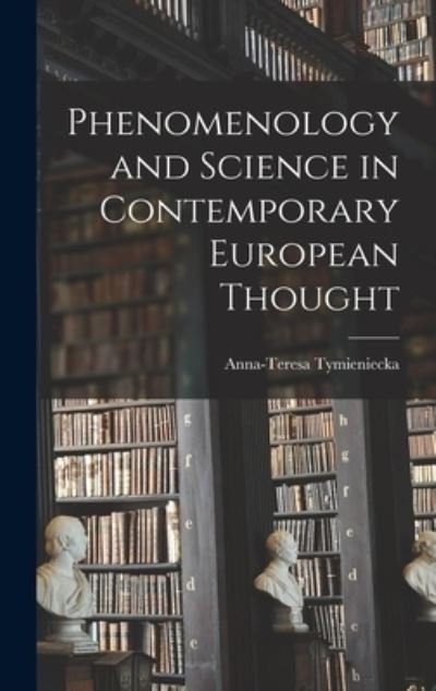 Cover for Anna-Teresa Tymieniecka · Phenomenology and Science in Contemporary European Thought (Hardcover bog) (2021)
