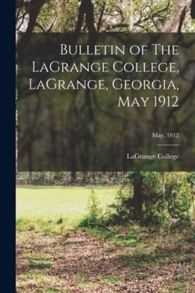 Cover for Lagrange College · Bulletin of The LaGrange College, LaGrange, Georgia, May 1912; May, 1912 (Paperback Bog) (2021)
