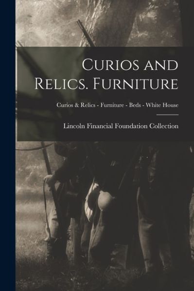 Cover for Lincoln Financial Foundation Collection · Curios and Relics. Furniture; Curios &amp; Relics - Furniture - Beds - White House (Paperback Book) (2021)