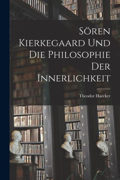 Cover for Theodor Haecker · Sören Kierkegaard und Die Philosophie der Innerlichkeit (Book) (2022)