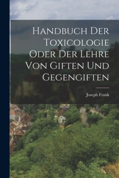 Handbuch der Toxicologie Oder der Lehre Von Giften und Gegengiften - Joseph Frank - Boeken - Creative Media Partners, LLC - 9781018642185 - 27 oktober 2022