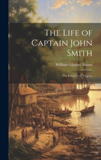 Cover for William Gilmore Simms · Life of Captain John Smith; the Founder of Virginia (Book) (2023)