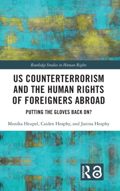 Cover for Heupel, Monika (University of Bamberg, Germany) · US Counterterrorism and the Human Rights of Foreigners Abroad: Putting the Gloves Back On? - Routledge Studies in Human Rights (Hardcover Book) (2022)