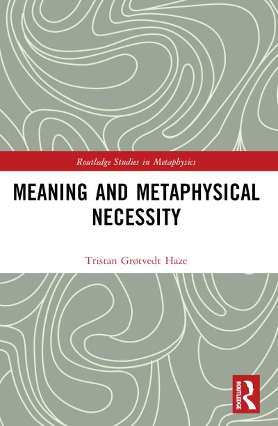 Cover for Grøtvedt Haze, Tristan (University of Melbourne, Australia) · Meaning and Metaphysical Necessity - Routledge Studies in Metaphysics (Paperback Book) (2024)