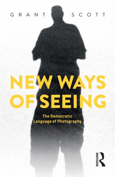 Cover for Grant Scott · New Ways of Seeing: The Democratic Language of Photography (Hardcover Book) (2025)