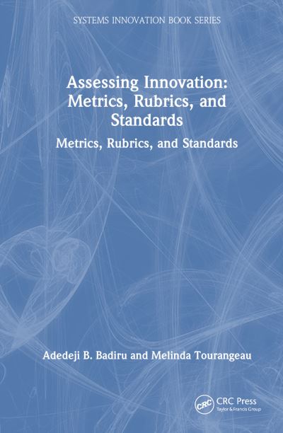 Cover for Badiru, Adedeji B. (Professor, Dean Graduate School of Engineering and Management, Air Force Institute of Technology (AFIT), Ohio) · Assessing Innovation: Metrics, Rubrics, and Standards - Systems Innovation Book Series (Hardcover Book) (2024)