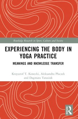 Cover for Krzysztof Konecki · Experiencing the Body in Yoga Practice: Meanings and Knowledge Transfer - Routledge Research in Sport, Culture and Society (Paperback Book) (2024)