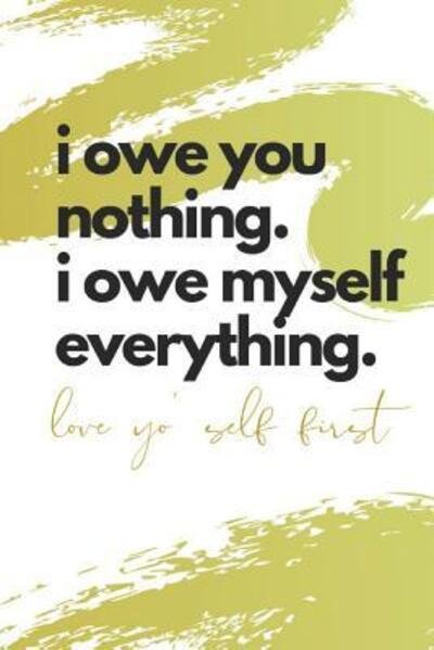 Cover for B Jaela Rose · I Owe You Nothing. I Owe Myself Everything. Love Yo' Self First (Paperback Book) (2019)