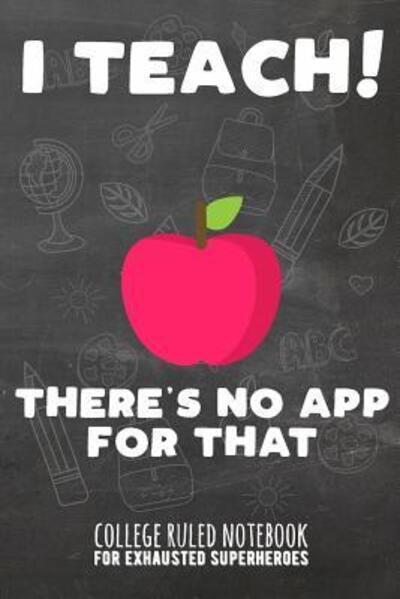 I Teach - There's No App for That - John Ruler - Books - Independently Published - 9781091870185 - March 28, 2019