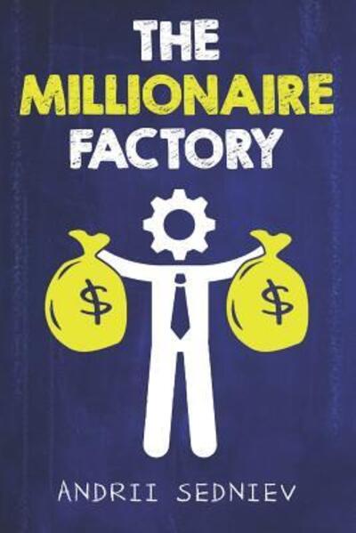 Cover for Andrii Sedniev · The Millionaire Factory A Complete System for Becoming Insanely Rich (Paperback Book) (2019)