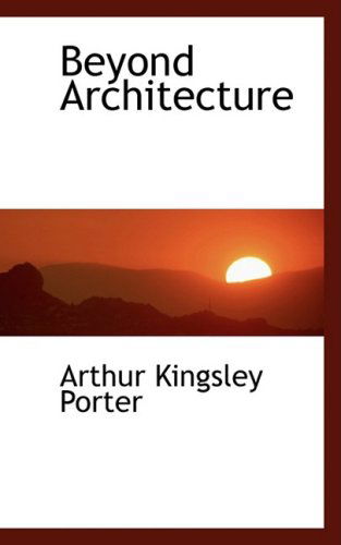 Beyond Architecture - Arthur Kingsley Porter - Książki - BiblioLife - 9781103302185 - 11 lutego 2009