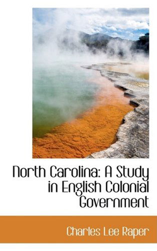 Cover for Charles Lee Raper · North Carolina: a Study in English Colonial Government (Paperback Book) (2009)