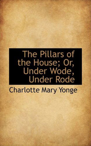 Cover for Charlotte Mary Yonge · The Pillars of the House; Or, Under Wode, Under Rode (Hardcover Book) (2009)